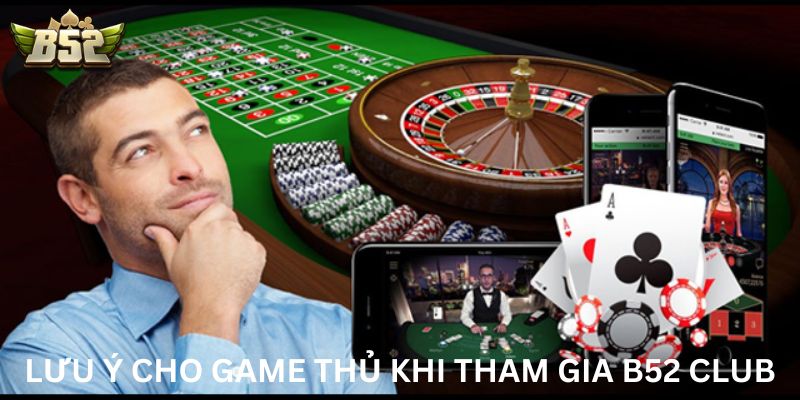 Lưu ý dành cho game thủ khi tham gia B52 Club